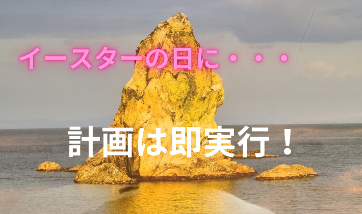 タイトル　計画は即実行！・・・イースターの日に